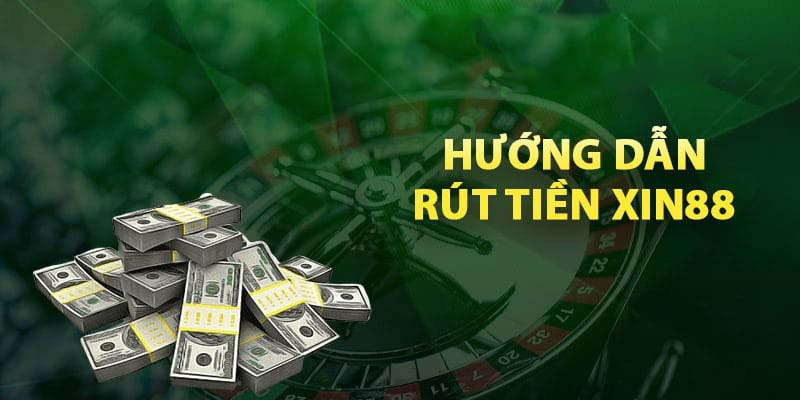 Hướng dẫn Rút tiền XIN88